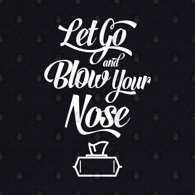 Let Go and Blow Your Nose by TheArisenOne